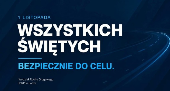 1 listopada Wszystkich Świętych bezpiecznie do celu. Wydział Ruchu Drogowego Komenda Wojewódzka Policji w Łodzi.